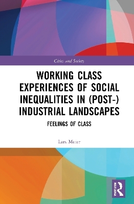 Working Class Experiences of Social Inequalities in (Post-) Industrial Landscapes - Lars Meier