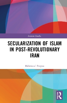 Secularization of Islam in Post-Revolutionary Iran - Mahmoud Pargoo