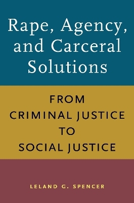 Rape, Agency, and Carceral Solutions - Leland G. Spencer