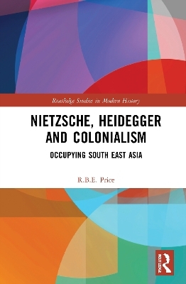 Nietzsche, Heidegger and Colonialism - R.B.E. Price