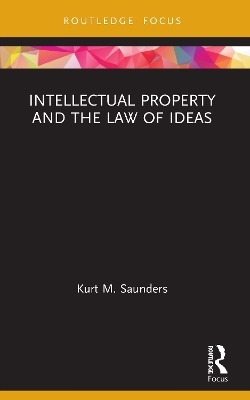 Intellectual Property and the Law of Ideas - Kurt Saunders