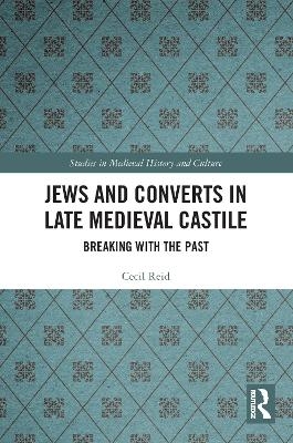 Jews and Converts in Late Medieval Castile - Cecil Reid