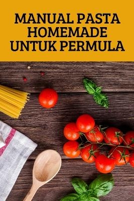 Manual Pasta Homemade Untuk Permula -  Woo Ha Koh