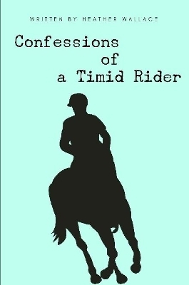 Confessions of a Timid Rider - Heather Wallace