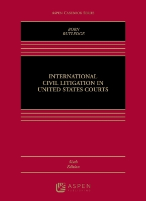 International Civil Litigation in United States Courts - Gary B Born, Peter B Rutledge