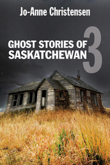 Ghost Stories of Saskatchewan 3 - Jo-Anne Christensen