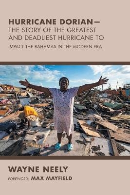 Hurricane Dorian-The Story of the Greatest and Deadliest Hurricane To - Wayne Neely