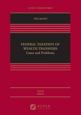 Federal Taxation of Wealth Transfers - Stephanie J Willbanks