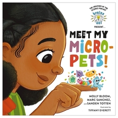 Brains On! Presents...Meet My Micro-Pets! - Marc Sanchez, Molly Bloom, Sanden Totten
