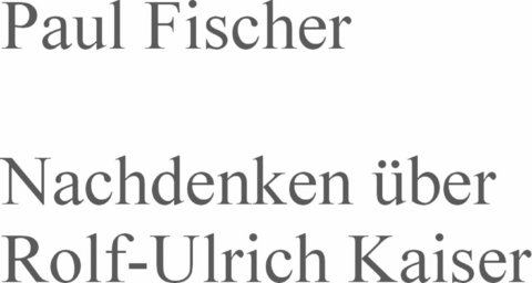 Nachdenken über Rolf-Ulrich Kaiser - Paul Fischer