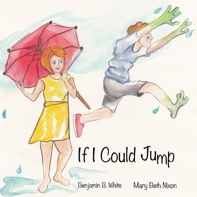 If I Could Jump - Benjamin B White, Mary Beth Nixon