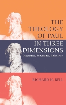 The Theology of Paul in Three Dimensions - Richard H Bell