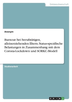 Burnout bei berufstÃ¤tigen, alleinerziehenden Eltern. Status-spezifische Belastungen in Zusammenhang mit dem Corona-Lockdown und SORKC-Modell -  Anonymous