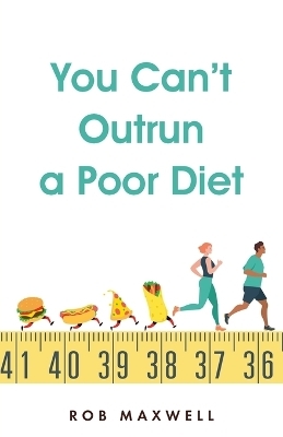 You Can't Outrun a Poor Diet - Rob Maxwell