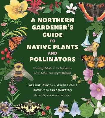 A Northern Gardener's Guide to Native Plants and Pollinators - Lorraine Johnson, Sheila Colla