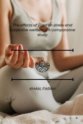 The effects of yoga on stress and subjective wellbeing A comparative study - Farha Khan