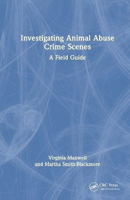 Investigating Animal Abuse Crime Scenes - Virginia M. Maxwell, Martha Smith-Blackmore