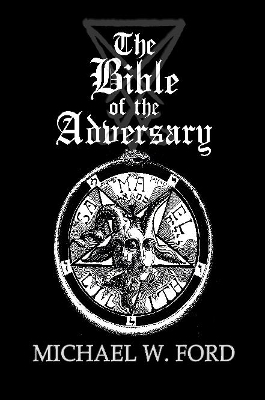 The Bible of the Adversary 10th Anniversary Edition - Michael W Ford