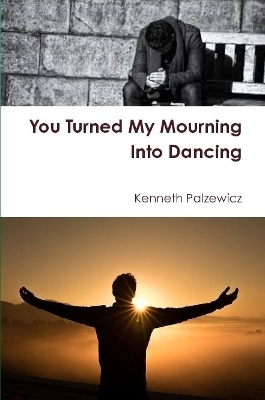 You Turned My Mourning Into Dancing - Kenneth Palzewicz