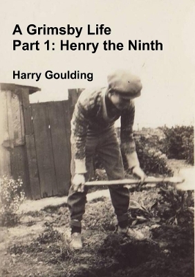 A Grimsby Life - Part 1: Henry the Ninth - Harry Goulding