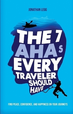 The 7 AHAs Every Traveler Should Have - Jonathan Legg
