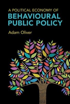 A Political Economy of Behavioural Public Policy - Adam Oliver