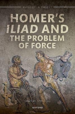 Homer's Iliad and the Problem of Force - Charles H. Stocking