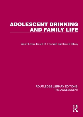 Adolescent Drinking and Family Life - Geoff Lowe, David R. Foxcroft, David Sibley