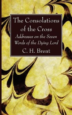 The Consolations of the Cross - C H Brent