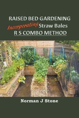 Raised Bed Gardening Incorporating Straw Bales - RS Combo Method - Norman J Stone