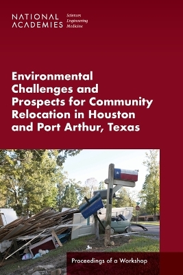 Environmental Challenges and Prospects for Community Relocation in Houston and Port Arthur, Texas - Engineering National Academies of Sciences  and Medicine,  Division of Behavioral and Social Sciences and Education,  Board on Environmental Change and Society