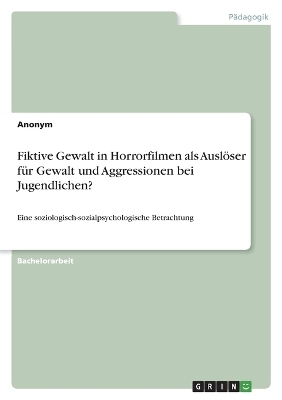 Fiktive Gewalt in Horrorfilmen als AuslÃ¶ser fÃ¼r Gewalt und Aggressionen bei Jugendlichen? -  Anonymous