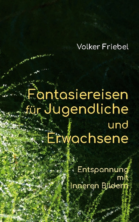 Fantasiereisen für Jugendliche und Erwachsene - Volker Friebel