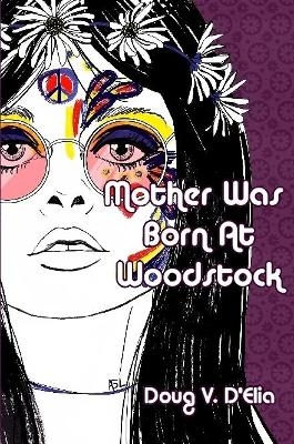 Mother Was Born at Woodstock - Doug D'Elia