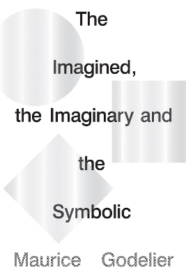 The Imagined, the Imaginary and the Symbolic - Maurice Godelier