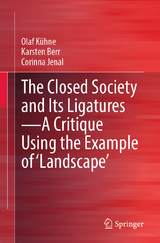 The Closed Society and Its Ligatures—A Critique Using the Example of 'Landscape' - Olaf Kühne, Karsten Berr, Corinna Jenal