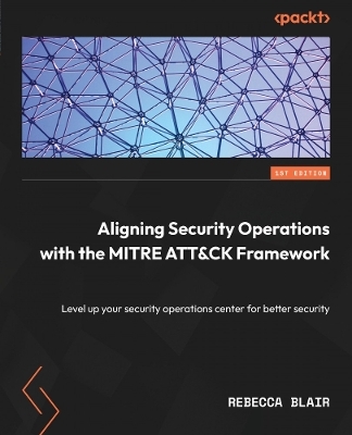 Aligning Security Operations with the MITRE ATT&CK Framework - Rebecca Blair