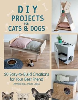 DIY Projects for Cats and Dogs - Armelle Rau, Pierre Legrix