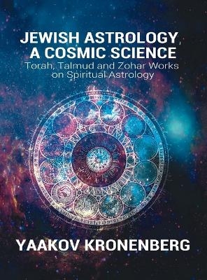 Jewish Astrology, A Cosmic Science - Yaakov Kronenberg