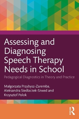 Assessing and Diagnosing Speech Therapy Needs in School - Małgorzata Przybysz-Zaremba, Aleksandra Siedlaczek-Szwed, Krzysztof Polok