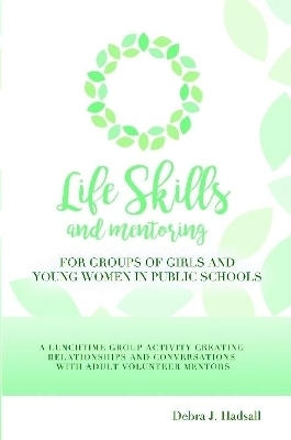 Life Skills and Mentoring for Groups of Girls and Young Women in Public Schools - Debra J Hadsall