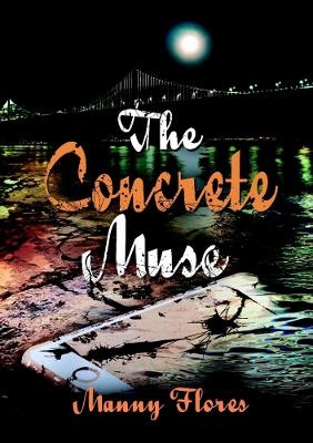 The Concrete Muse - Manny Flores