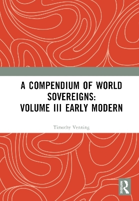 A Compendium of World Sovereigns: Volume III Early Modern - 