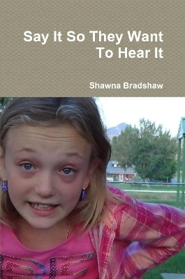 Say It So They Want To Hear It - Shawna Bradshaw