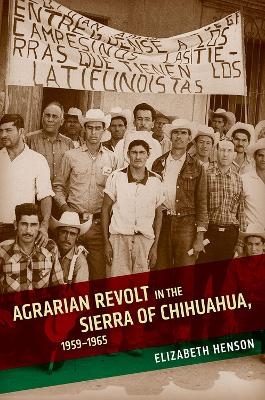 Agrarian Revolt in the Sierra of Chihuahua, 1959-1965 - Elizabeth Henson