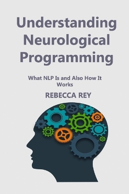 Understanding Neurological Programming - Rebecca Rey