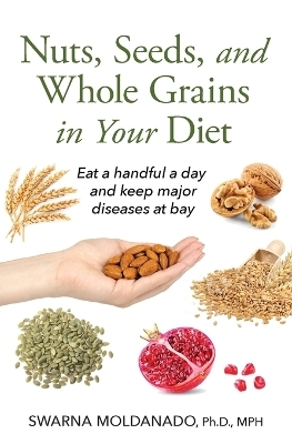 Nuts, Seeds, and Whole Grains in Your Diet - Swarna Adusumilli Moldanado
