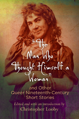 "The Man Who Thought Himself a Woman" and Other Queer Nineteenth-Century Short Stories - 