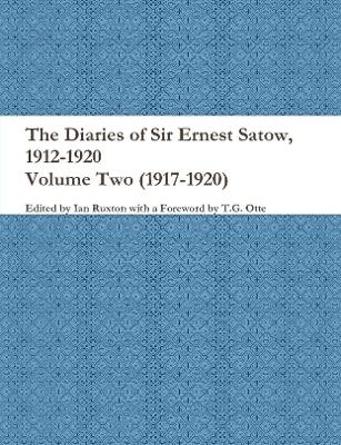 The Diaries of Sir Ernest Satow, 1912-1920 - Volume Two (1917-1920) - Ian Ruxton (Ed )