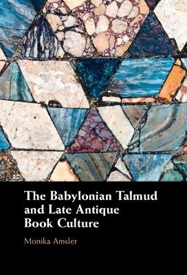 The Babylonian Talmud and Late Antique Book Culture - Monika Amsler